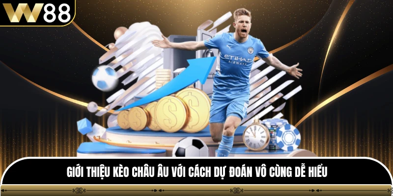 Giới thiệu kèo châu Âu với cách dự đoán vô cùng dễ hiểu