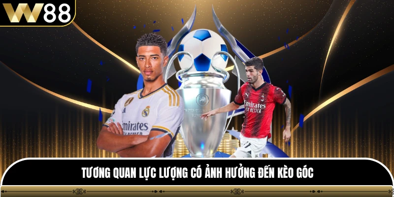 Tương quan lực lượng có ảnh hưởng đến kèo góc